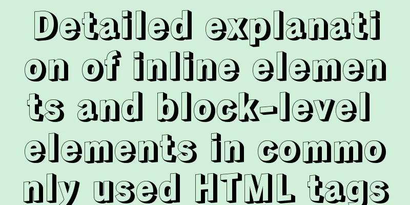 Detailed explanation of inline elements and block-level elements in commonly used HTML tags