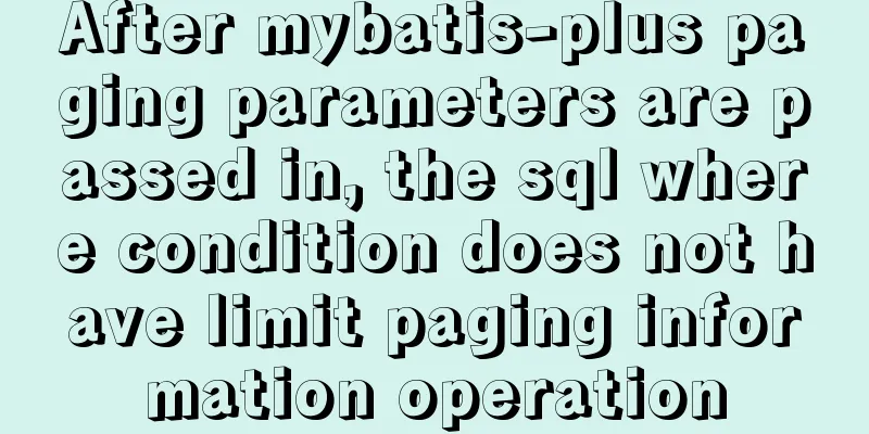 After mybatis-plus paging parameters are passed in, the sql where condition does not have limit paging information operation