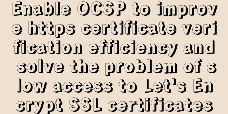 Enable OCSP to improve https certificate verification efficiency and solve the problem of slow access to Let's Encrypt SSL certificates