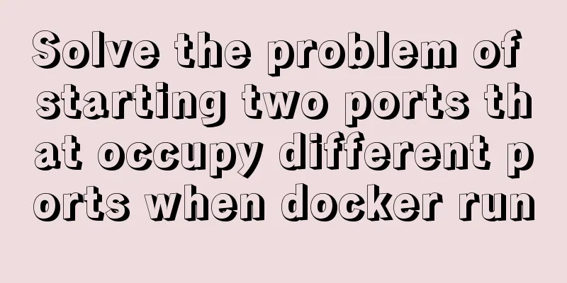 Solve the problem of starting two ports that occupy different ports when docker run
