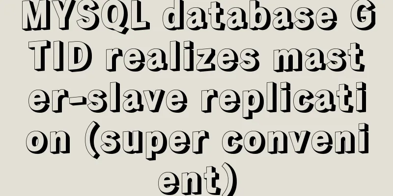 MYSQL database GTID realizes master-slave replication (super convenient)