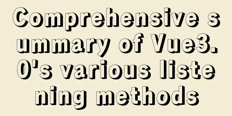 Comprehensive summary of Vue3.0's various listening methods