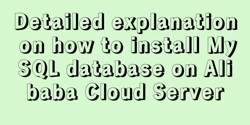 Detailed explanation on how to install MySQL database on Alibaba Cloud Server