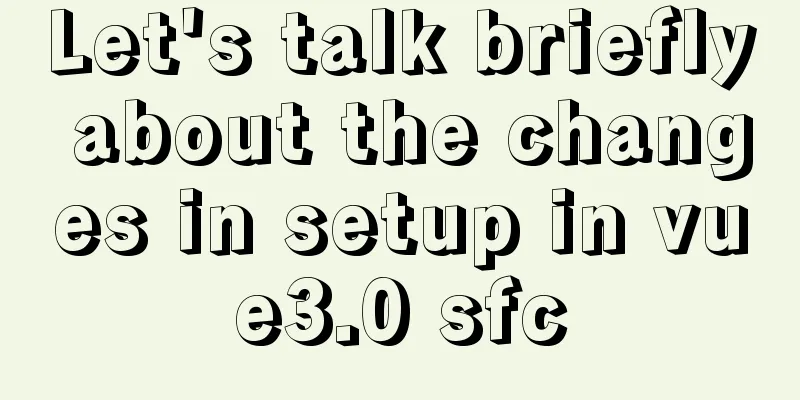 Let's talk briefly about the changes in setup in vue3.0 sfc