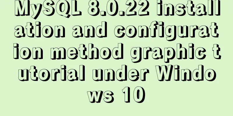 MySQL 8.0.22 installation and configuration method graphic tutorial under Windows 10