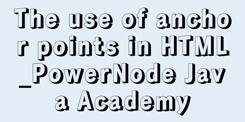 The use of anchor points in HTML_PowerNode Java Academy