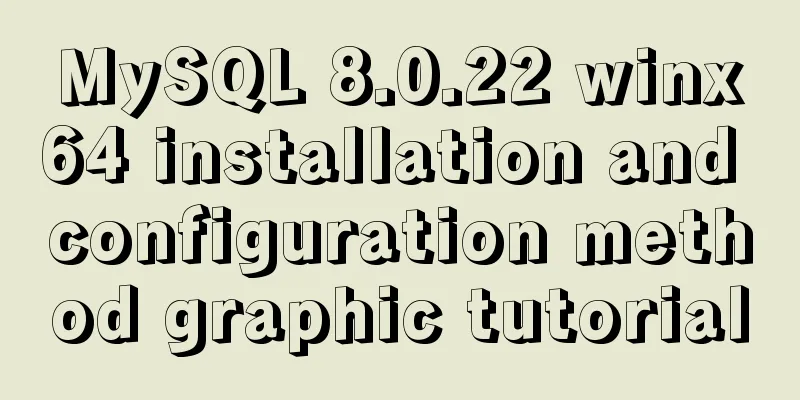 MySQL 8.0.22 winx64 installation and configuration method graphic tutorial