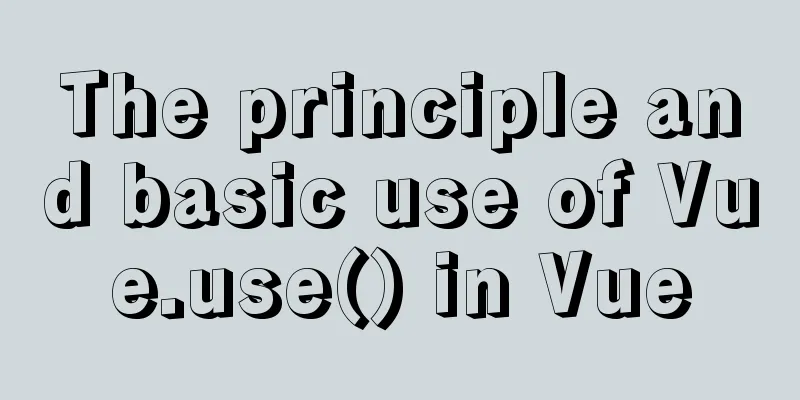The principle and basic use of Vue.use() in Vue