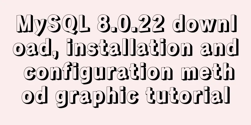 MySQL 8.0.22 download, installation and configuration method graphic tutorial