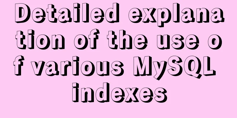 Detailed explanation of the use of various MySQL indexes