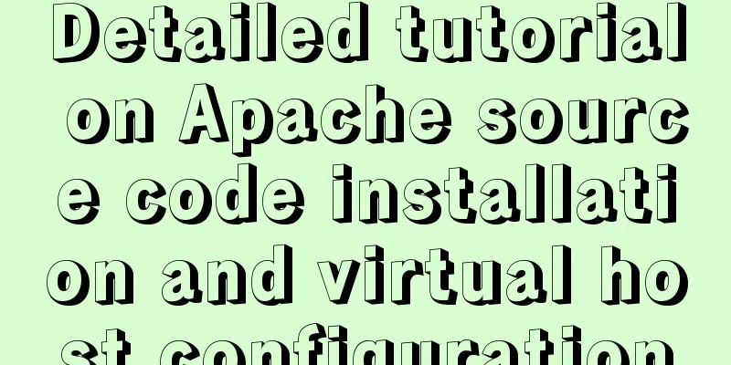Detailed tutorial on Apache source code installation and virtual host configuration