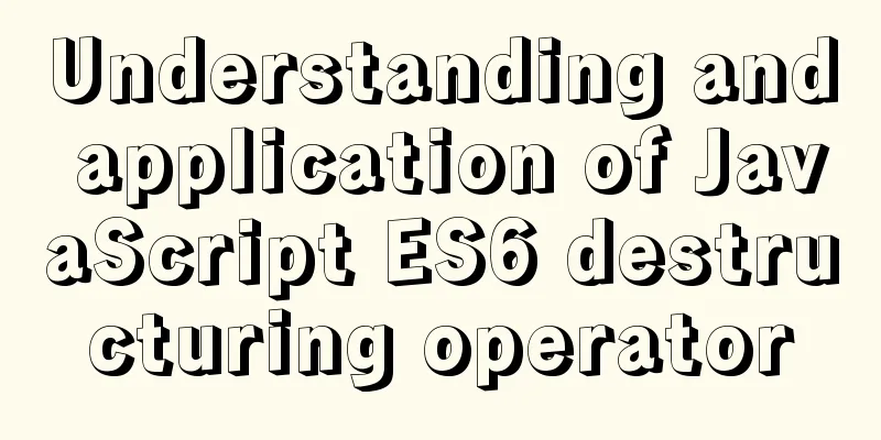 Understanding and application of JavaScript ES6 destructuring operator