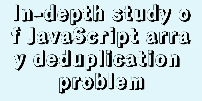In-depth study of JavaScript array deduplication problem
