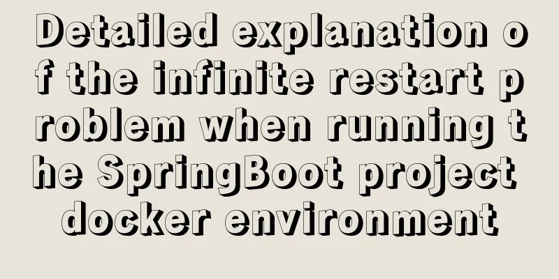 Detailed explanation of the infinite restart problem when running the SpringBoot project docker environment