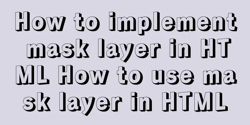 How to implement mask layer in HTML How to use mask layer in HTML