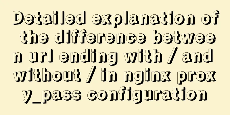 Detailed explanation of the difference between url ending with / and without / in nginx proxy_pass configuration