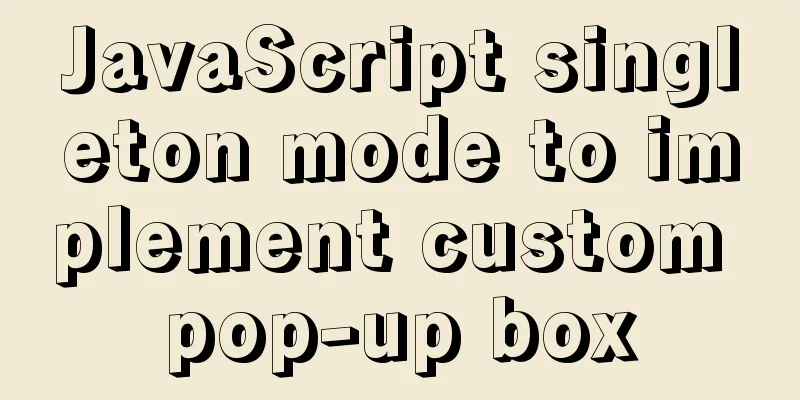 JavaScript singleton mode to implement custom pop-up box