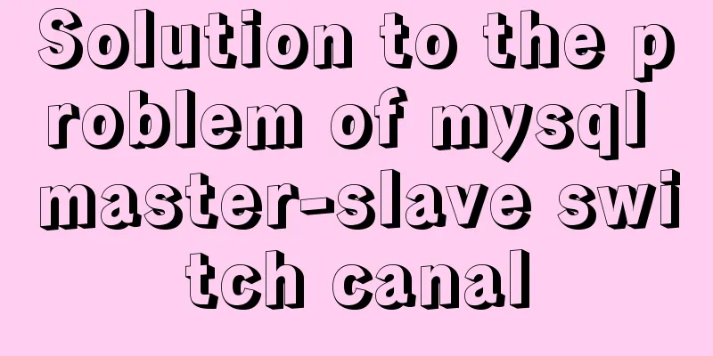 Solution to the problem of mysql master-slave switch canal