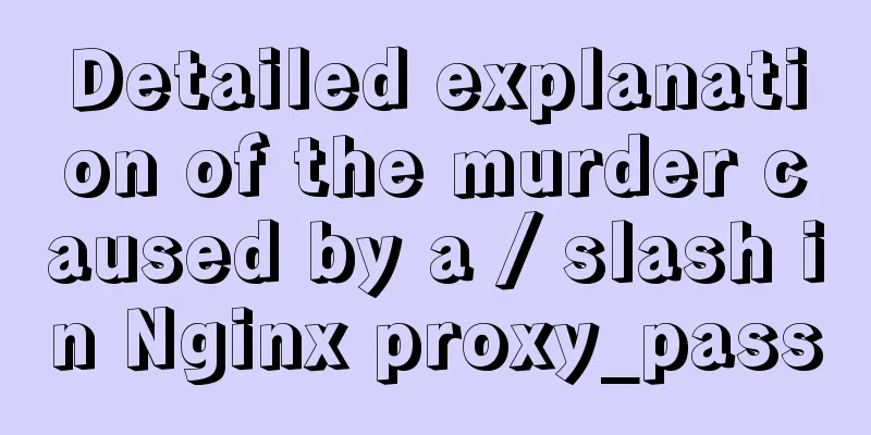 Detailed explanation of the murder caused by a / slash in Nginx proxy_pass