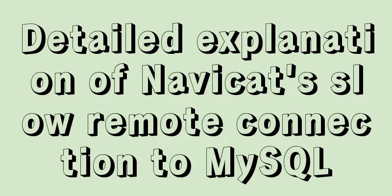 Detailed explanation of Navicat's slow remote connection to MySQL