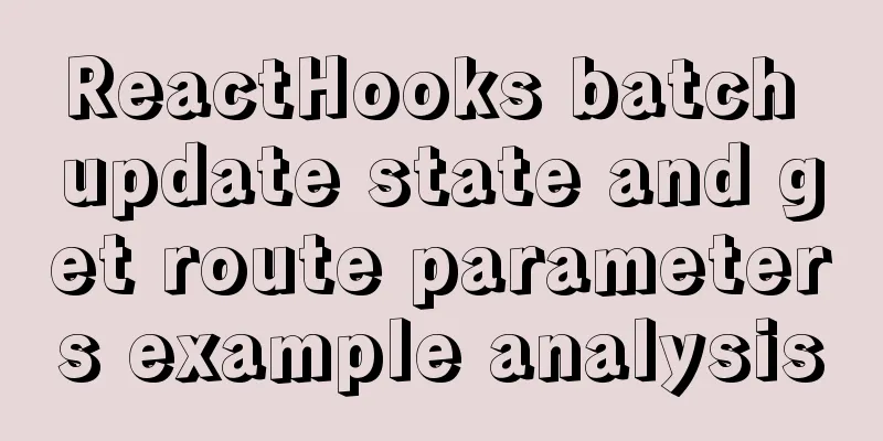 ReactHooks batch update state and get route parameters example analysis