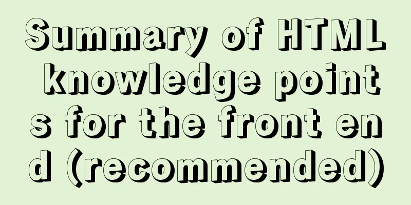 Summary of HTML knowledge points for the front end (recommended)