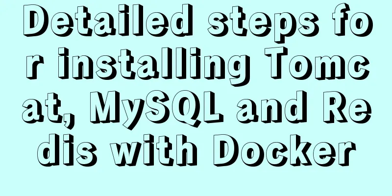 Detailed steps for installing Tomcat, MySQL and Redis with Docker