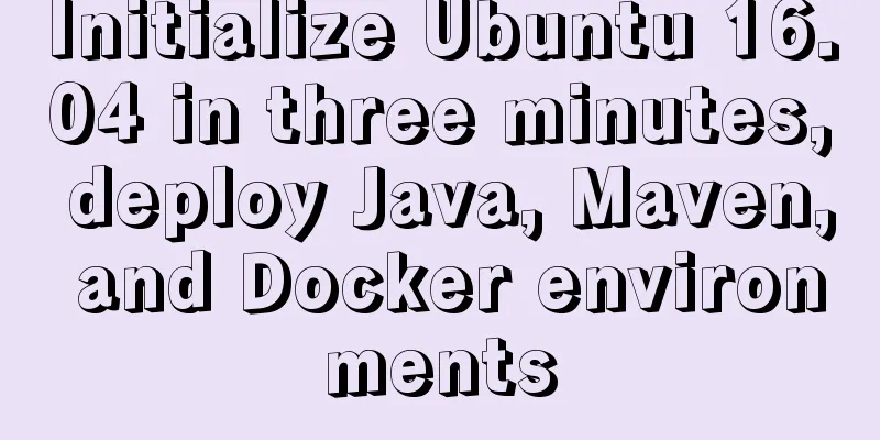 Initialize Ubuntu 16.04 in three minutes, deploy Java, Maven, and Docker environments