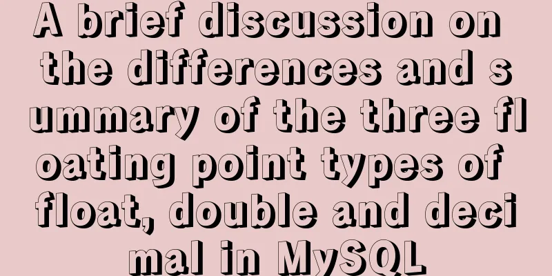 A brief discussion on the differences and summary of the three floating point types of float, double and decimal in MySQL