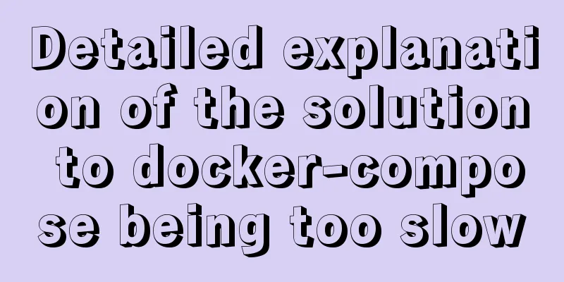 Detailed explanation of the solution to docker-compose being too slow