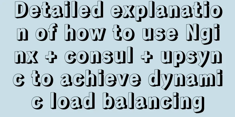 Detailed explanation of how to use Nginx + consul + upsync to achieve dynamic load balancing