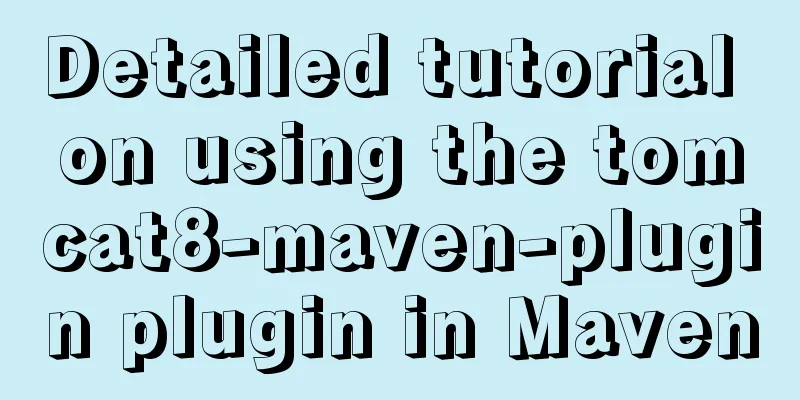 Detailed tutorial on using the tomcat8-maven-plugin plugin in Maven