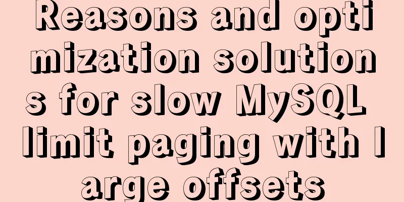 Reasons and optimization solutions for slow MySQL limit paging with large offsets