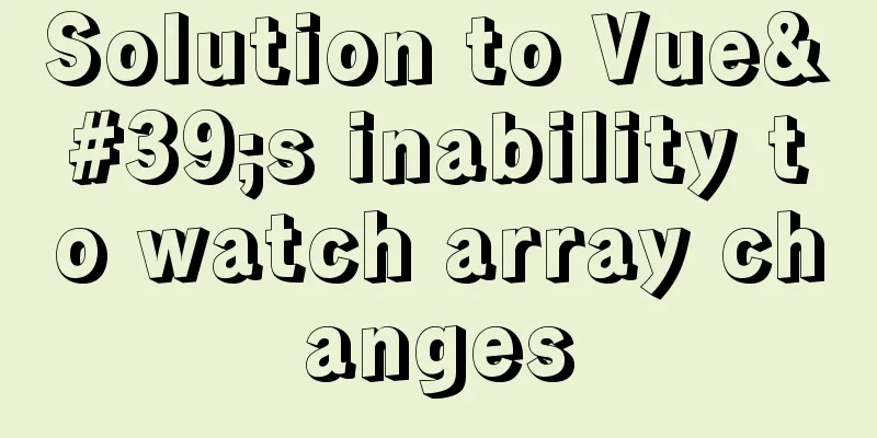 Solution to Vue's inability to watch array changes