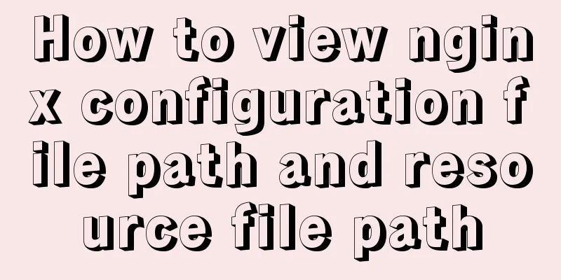 How to view nginx configuration file path and resource file path