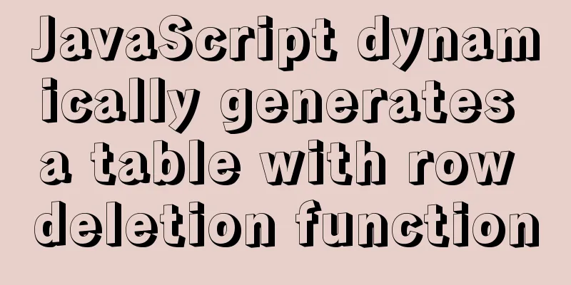 JavaScript dynamically generates a table with row deletion function