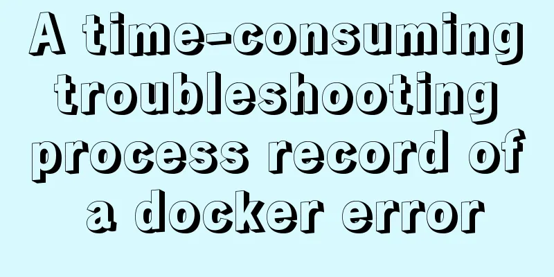 A time-consuming troubleshooting process record of a docker error