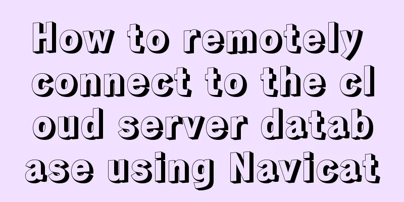 How to remotely connect to the cloud server database using Navicat