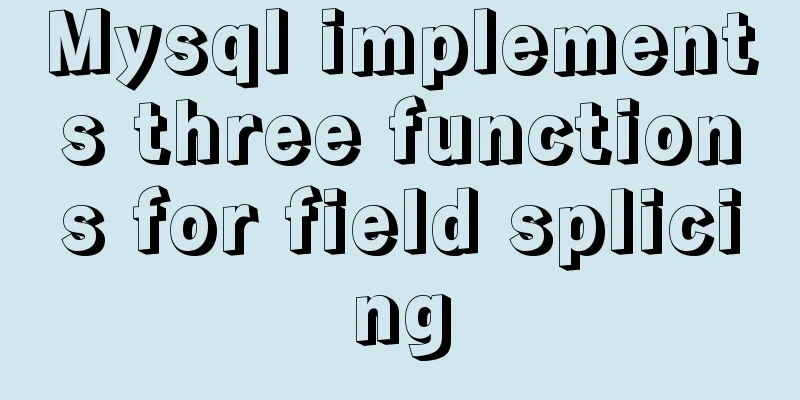 Mysql implements three functions for field splicing