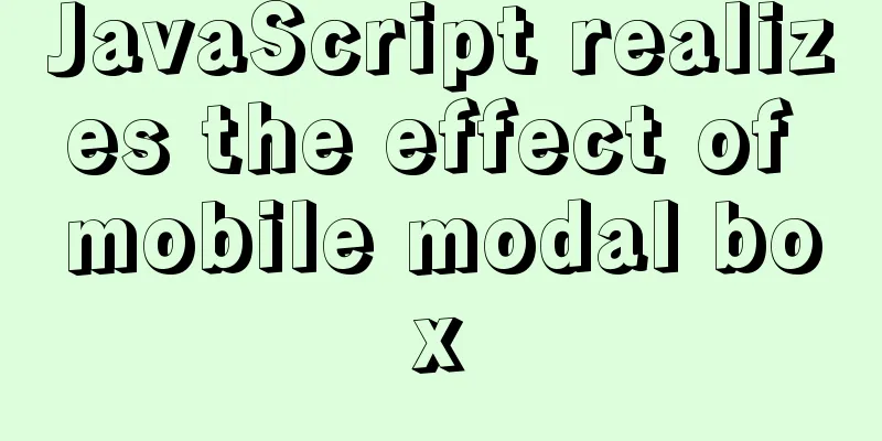 JavaScript realizes the effect of mobile modal box