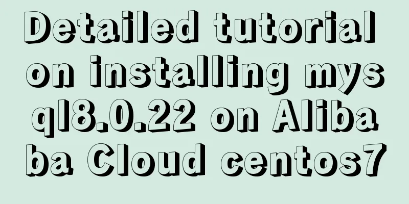 Detailed tutorial on installing mysql8.0.22 on Alibaba Cloud centos7