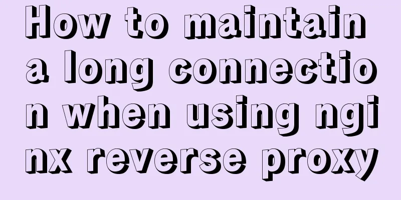 How to maintain a long connection when using nginx reverse proxy