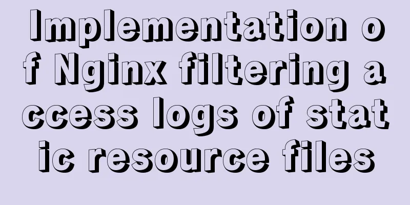 Implementation of Nginx filtering access logs of static resource files