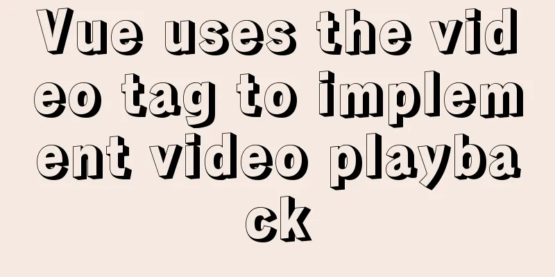 Vue uses the video tag to implement video playback