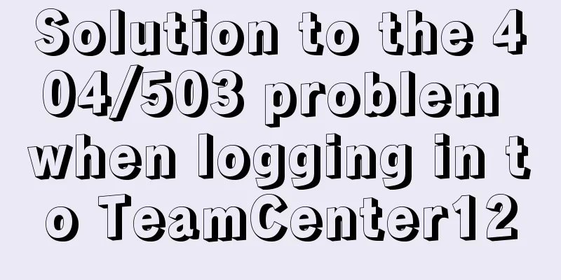 Solution to the 404/503 problem when logging in to TeamCenter12