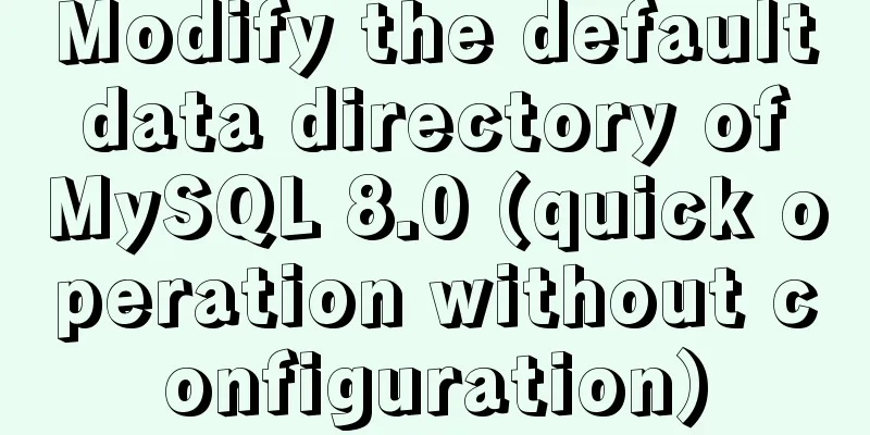 Modify the default data directory of MySQL 8.0 (quick operation without configuration)