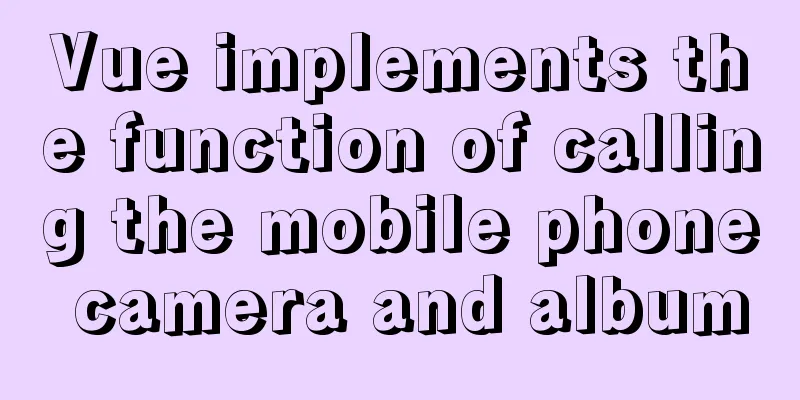 Vue implements the function of calling the mobile phone camera and album