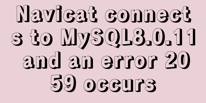 Navicat connects to MySQL8.0.11 and an error 2059 occurs