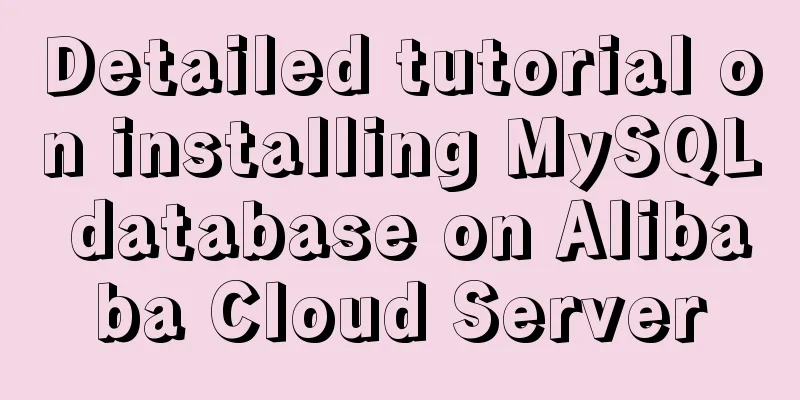 Detailed tutorial on installing MySQL database on Alibaba Cloud Server