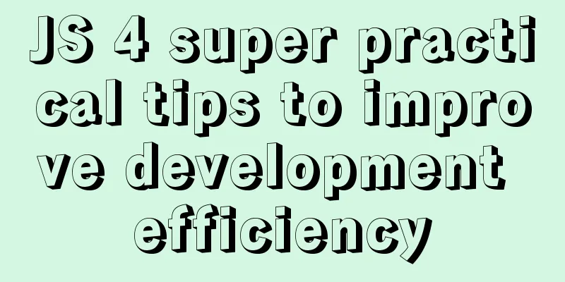 JS 4 super practical tips to improve development efficiency